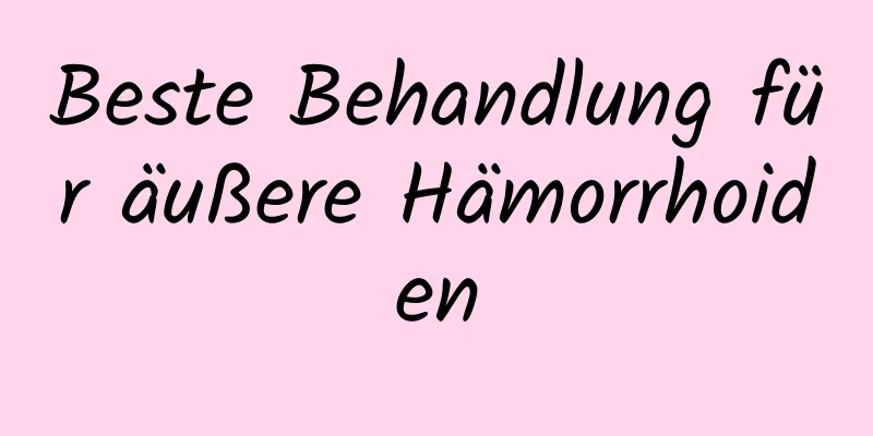 Beste Behandlung für äußere Hämorrhoiden