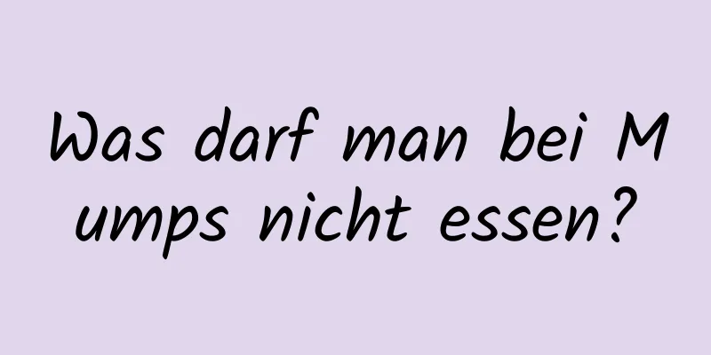 Was darf man bei Mumps nicht essen?