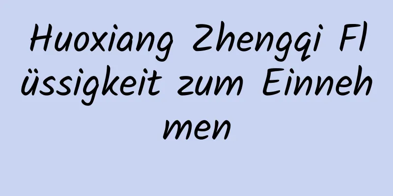 Huoxiang Zhengqi Flüssigkeit zum Einnehmen