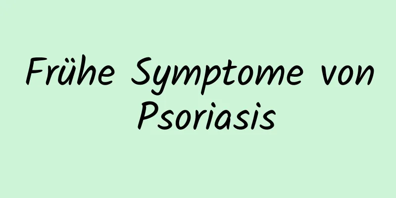 Frühe Symptome von Psoriasis