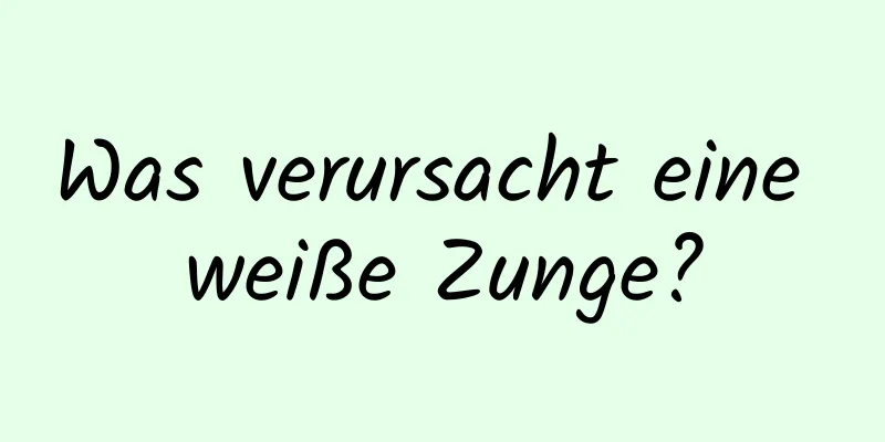 Was verursacht eine weiße Zunge?