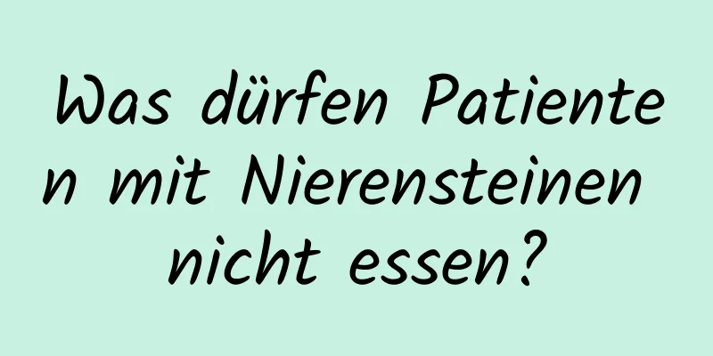 Was dürfen Patienten mit Nierensteinen nicht essen?