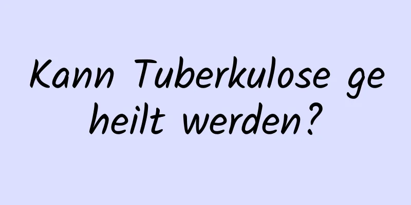 Kann Tuberkulose geheilt werden?