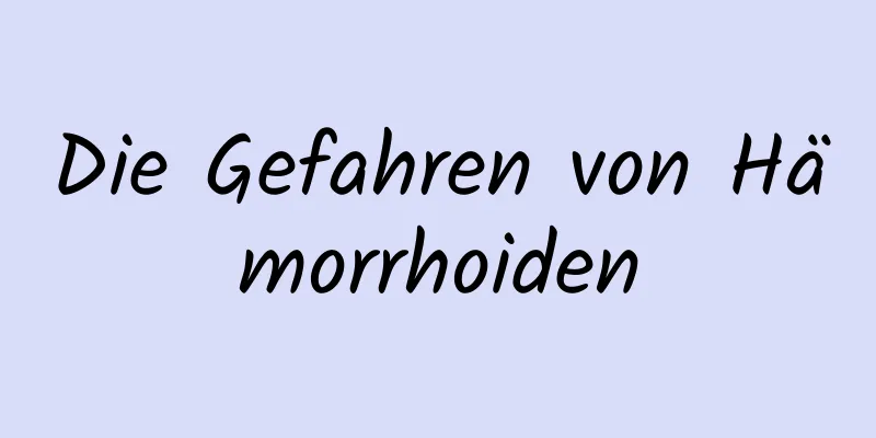 Die Gefahren von Hämorrhoiden