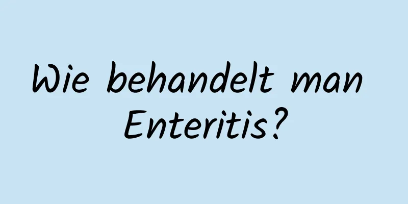 Wie behandelt man Enteritis?