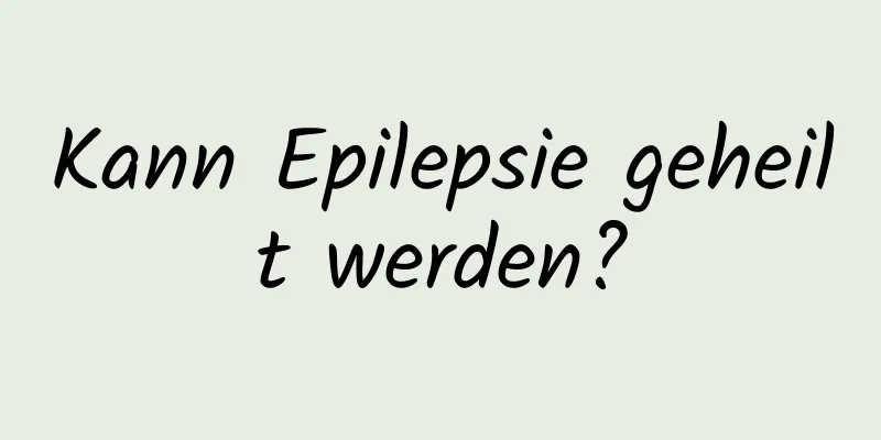 Kann Epilepsie geheilt werden?