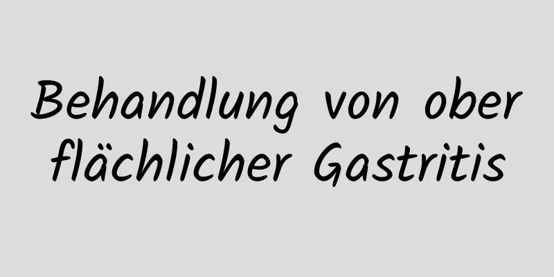 Behandlung von oberflächlicher Gastritis