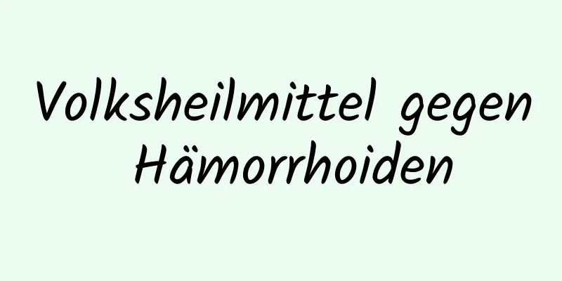 Volksheilmittel gegen Hämorrhoiden