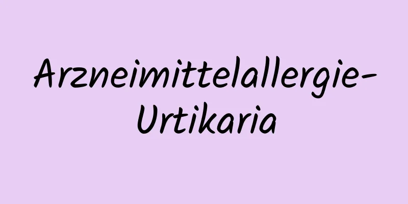 Arzneimittelallergie-Urtikaria