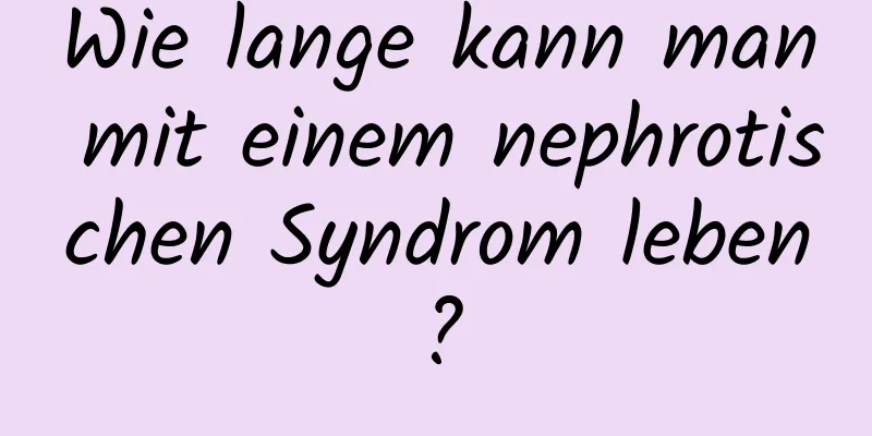 Wie lange kann man mit einem nephrotischen Syndrom leben?