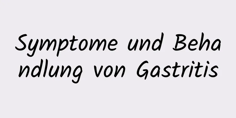 Symptome und Behandlung von Gastritis