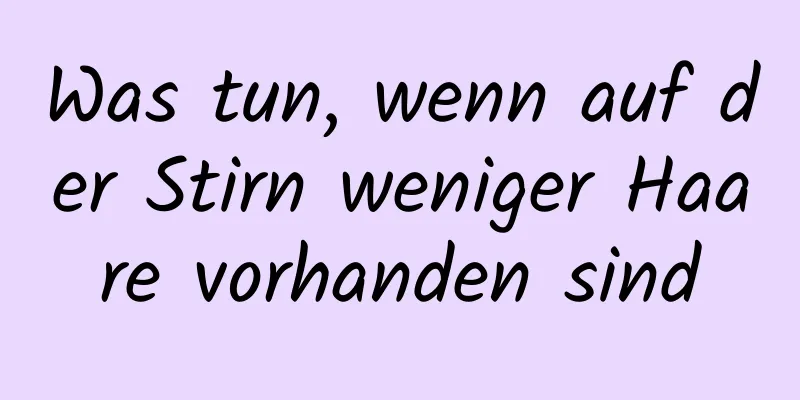 Was tun, wenn auf der Stirn weniger Haare vorhanden sind