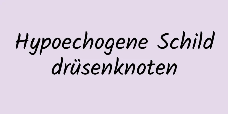 Hypoechogene Schilddrüsenknoten