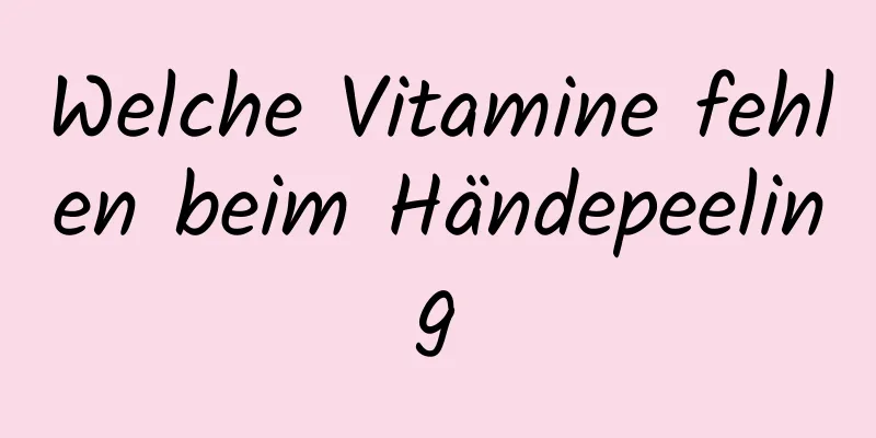 Welche Vitamine fehlen beim Händepeeling