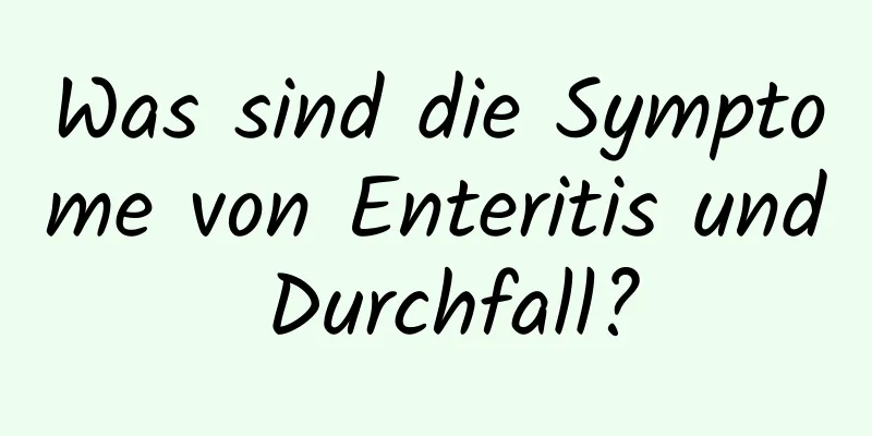 Was sind die Symptome von Enteritis und Durchfall?