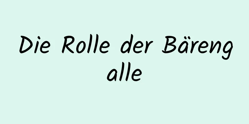 Die Rolle der Bärengalle