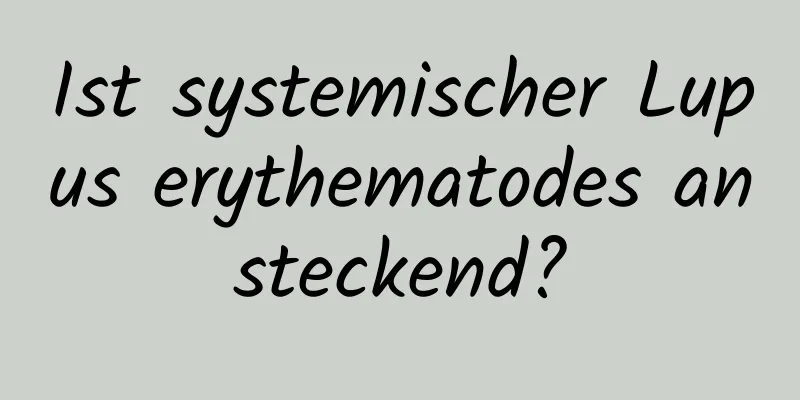 Ist systemischer Lupus erythematodes ansteckend?