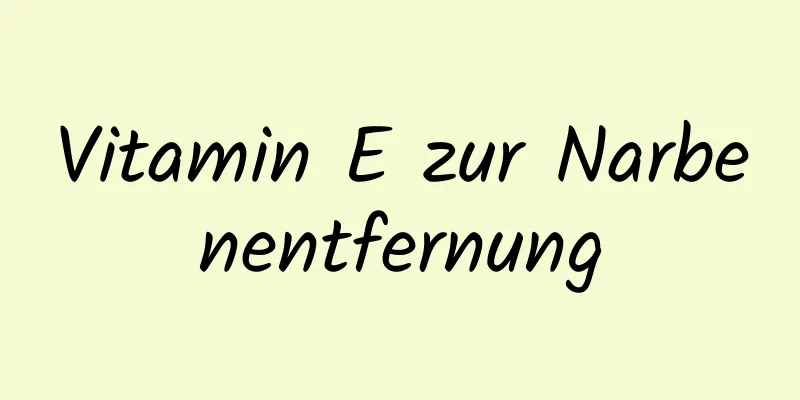 Vitamin E zur Narbenentfernung