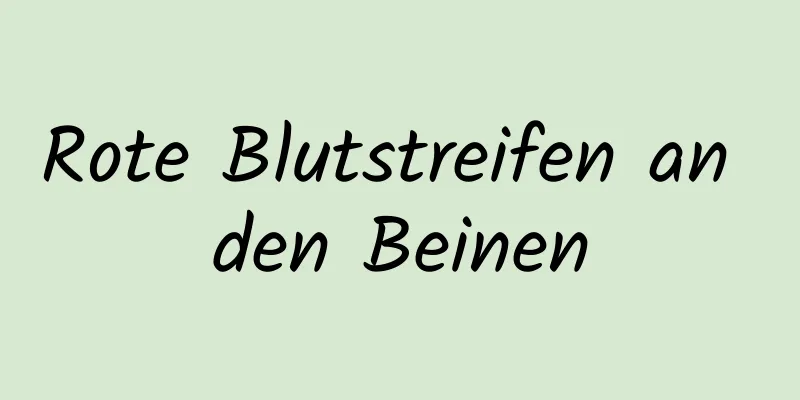 Rote Blutstreifen an den Beinen