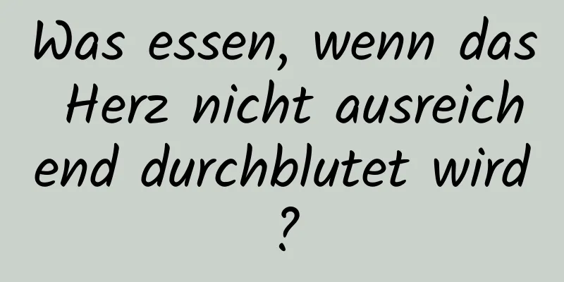 Was essen, wenn das Herz nicht ausreichend durchblutet wird?