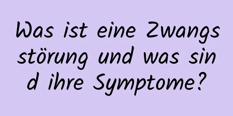 Was ist eine Zwangsstörung und was sind ihre Symptome?