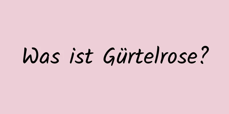 Was ist Gürtelrose?