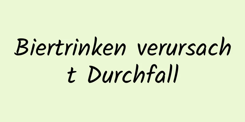 Biertrinken verursacht Durchfall