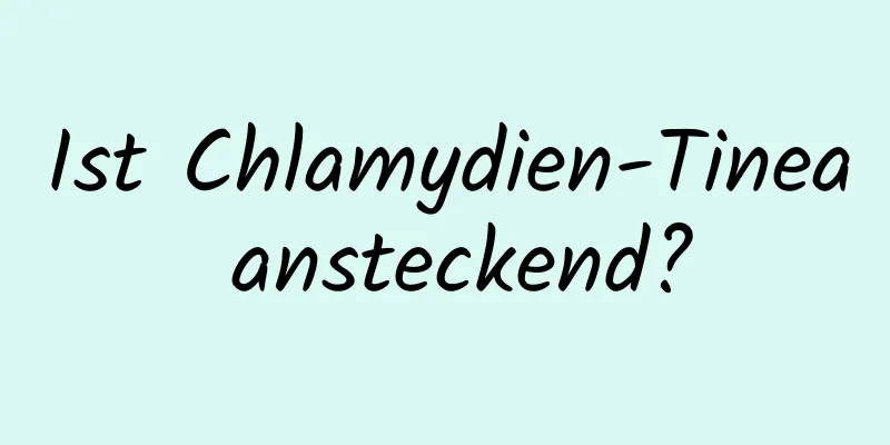 Ist Chlamydien-Tinea ansteckend?