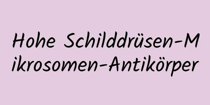 Hohe Schilddrüsen-Mikrosomen-Antikörper