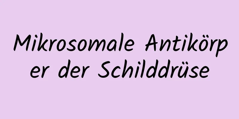 Mikrosomale Antikörper der Schilddrüse