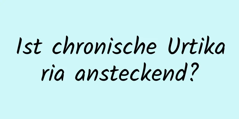 Ist chronische Urtikaria ansteckend?