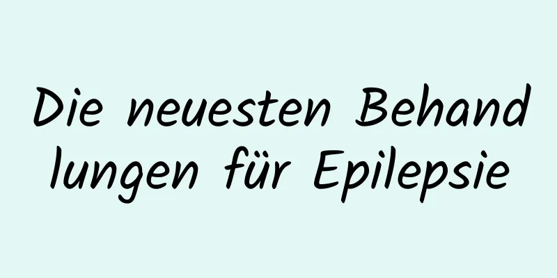 Die neuesten Behandlungen für Epilepsie