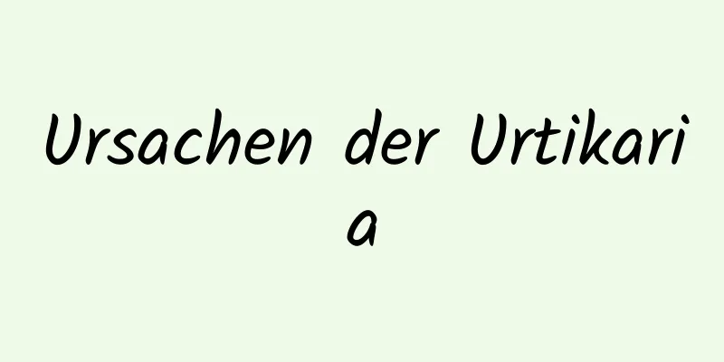 Ursachen der Urtikaria