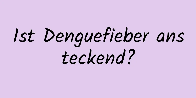 Ist Denguefieber ansteckend?