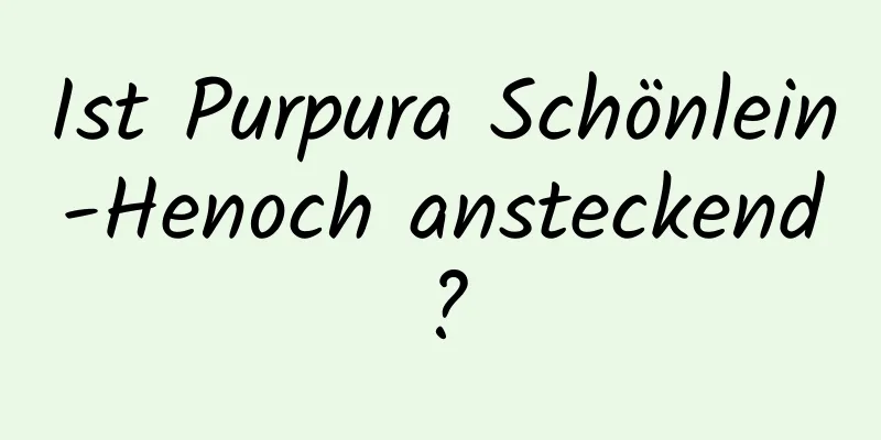 Ist Purpura Schönlein-Henoch ansteckend?