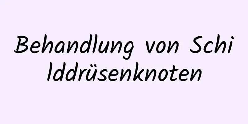 Behandlung von Schilddrüsenknoten