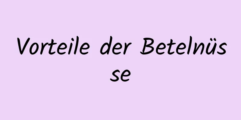 Vorteile der Betelnüsse