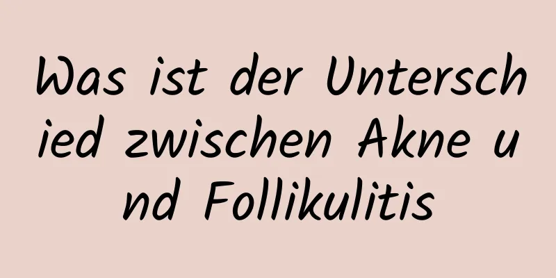 Was ist der Unterschied zwischen Akne und Follikulitis