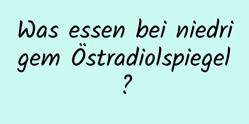 Was essen bei niedrigem Östradiolspiegel?