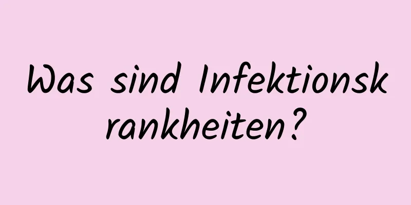 Was sind Infektionskrankheiten?