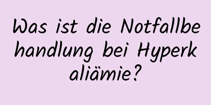 Was ist die Notfallbehandlung bei Hyperkaliämie?