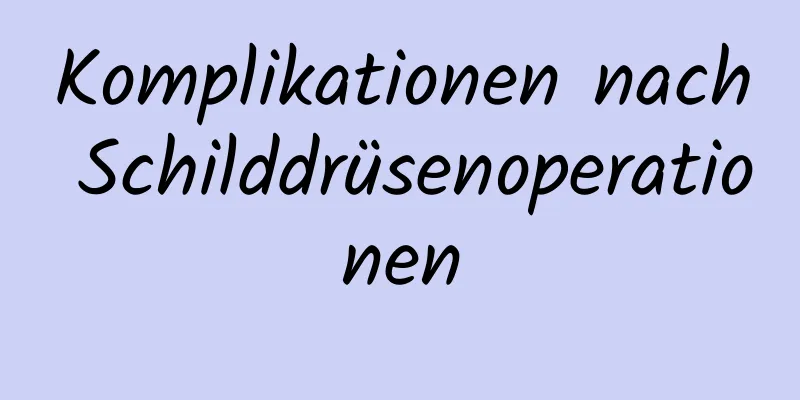 Komplikationen nach Schilddrüsenoperationen