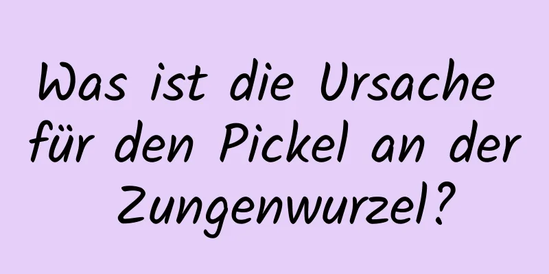 Was ist die Ursache für den Pickel an der Zungenwurzel?