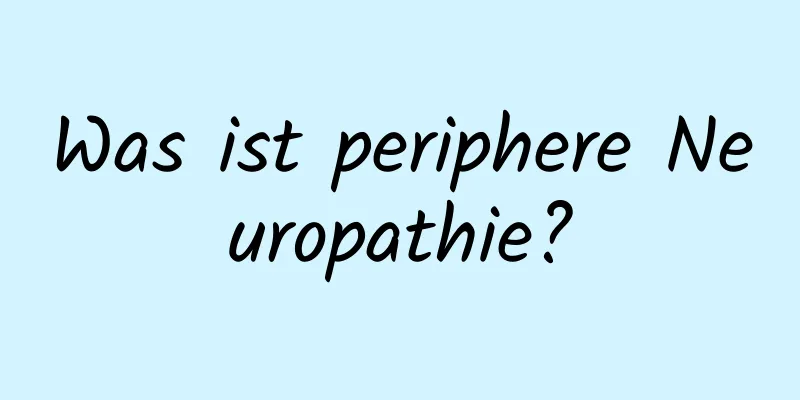 Was ist periphere Neuropathie?