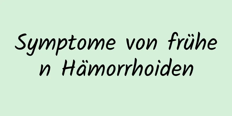 Symptome von frühen Hämorrhoiden