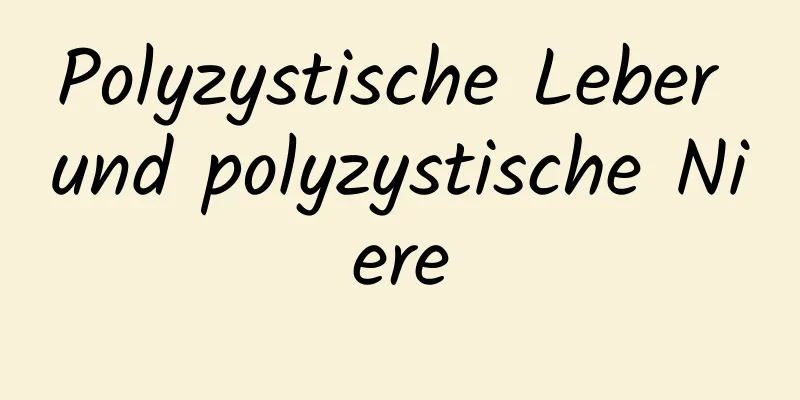 Polyzystische Leber und polyzystische Niere