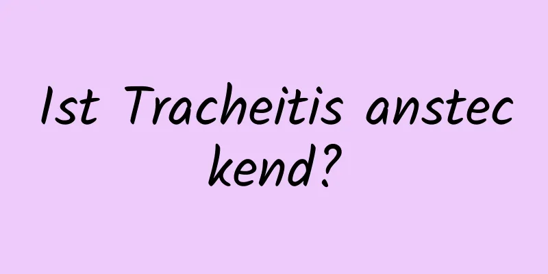 Ist Tracheitis ansteckend?