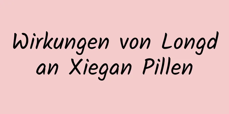 Wirkungen von Longdan Xiegan Pillen