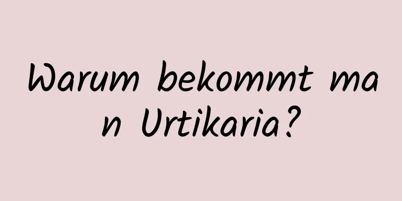 Warum bekommt man Urtikaria?