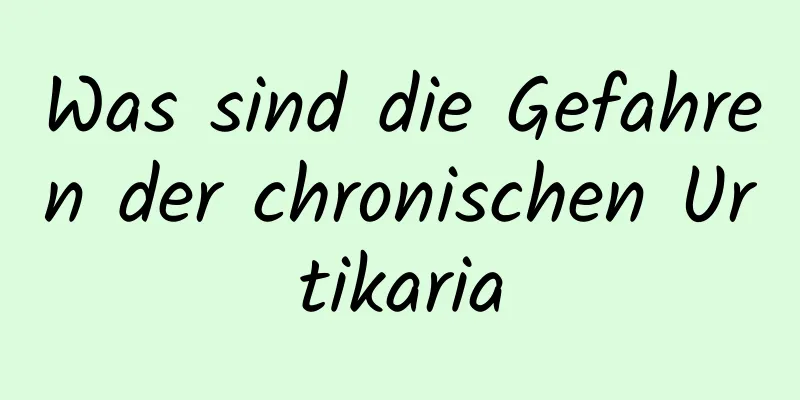 Was sind die Gefahren der chronischen Urtikaria